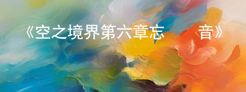 陳海月發布《空之境界第六章忘卻錄音》詳情介紹_空之境界第六章忘卻錄音HD中字在線觀看_空之境界第六章忘卻錄音迅雷下載_日漫